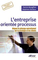 L'entreprise orient&eacute;e processus - Aligner le pilotage op&eacute;rationnel sur la strat&eacute;gie et les clients