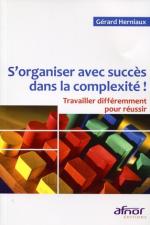 S'organiser avec succ&egrave;s dans la complexit&eacute; ! Travailler diff&eacute;remment pour r&eacute;ussir