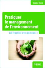 Pratiquer le management de l'environnement - Les r&eacute;ponses &agrave; vos questions !